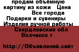 продам объёмную картину из кожи › Цена ­ 10 000 - Все города Подарки и сувениры » Изделия ручной работы   . Свердловская обл.,Волчанск г.